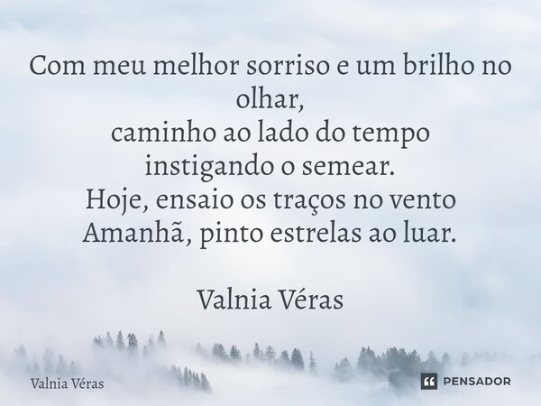 ⁠Com meu melhor sorriso e um brilho no olhar, caminho ao lado do tempo instigando o semear. Hoje, ensaio os traços no vento Amanhã, pinto estrelas ao luar. Valn... Frase de Valnia Véras.