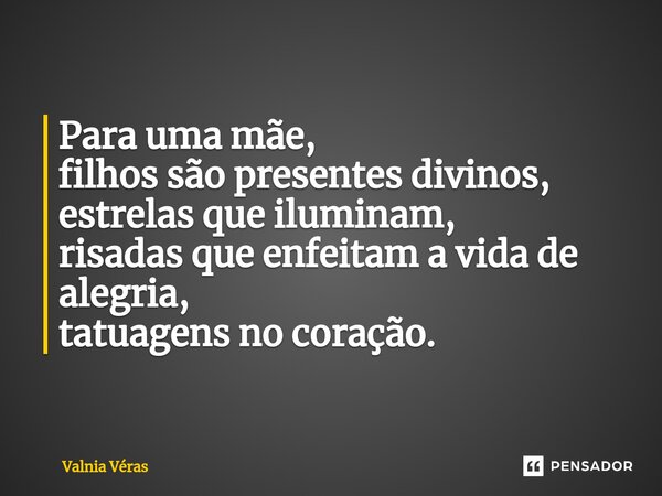 ⁠Para uma mãe, filhos são presentes divinos, estrelas que iluminam, risadas que enfeitam a vida de alegria, tatuagens no coração.... Frase de Valnia Véras.