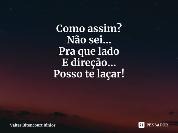 ⁠Amor eterno Como assim? Não sei... Pra que lado E direção... Posso te laçar!... Frase de Valter Bitencourt Júnior.