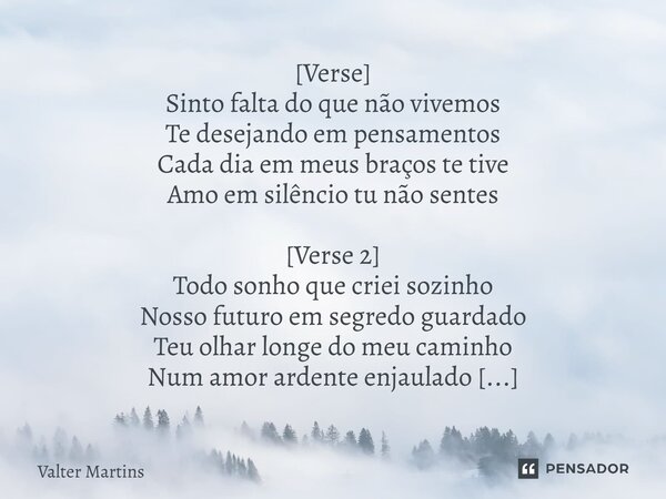 ⁠[Verse] Sinto falta do que não vivemos Te desejando em pensamentos Cada dia em meus braços te tive Amo em silêncio tu não sentes [Verse 2] Todo sonho que criei... Frase de Valter Martins.