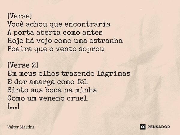 ⁠[Verse] Você achou que encontraria A porta aberta como antes Hoje há vejo como uma estranha Poeira que o vento soprou [Verse 2] Em meus olhos trazendo lágrimas... Frase de Valter Martins.