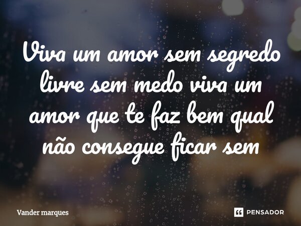 ⁠Viva um amor sem segredo livre sem medo viva um amor que te faz bem qual não consegue ficar sem... Frase de Vander marques.