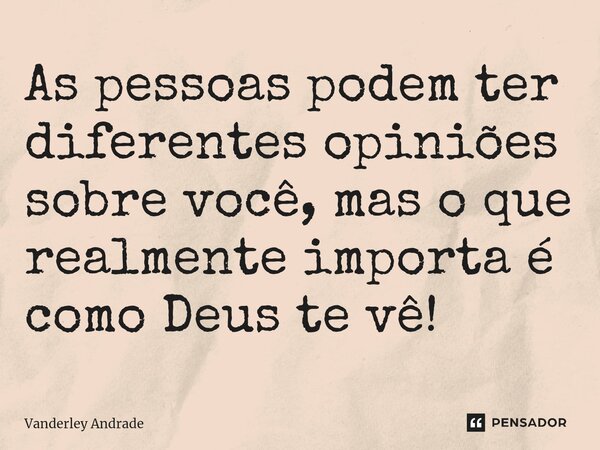 ⁠As pessoas podem ter diferentes opiniões sobre você, mas o que realmente importa é como Deus te vê!... Frase de Vanderley Andrade.