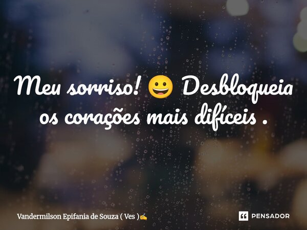 ⁠Meu sorriso! 😀 Desbloqueia os corações mais difíceis .... Frase de Vandermilson Epifania de Souza ( Ves ).