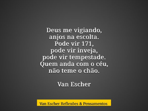 Deus me vigiando, anjos na escolta. Pode vir 171, pode vir inveja, pode vir tempestade. Quem anda com o céu, não teme o chão. Van Escher... Frase de Van Escher Reflexões  Pensamentos.