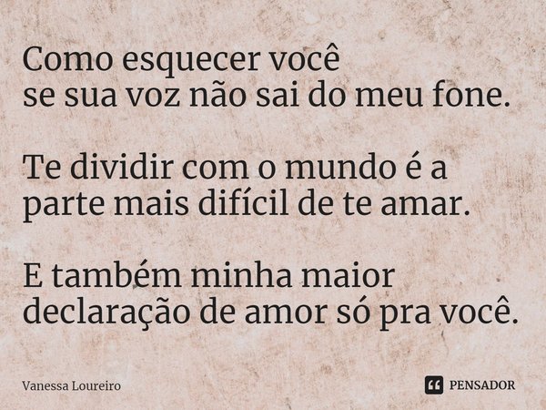 ⁠
Como esquecer você
se sua voz não sai do meu fone.
Te dividir com o mundo é a parte mais difícil de te amar.
E também minha maior declaração de amor só pra vo... Frase de Vanessa Loureiro.