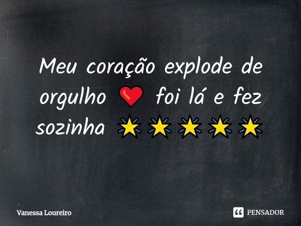 ⁠Meu coração explode de orgulho ❤️ foi lá e fez sozinha 🌟🌟🌟🌟🌟... Frase de Vanessa Loureiro.
