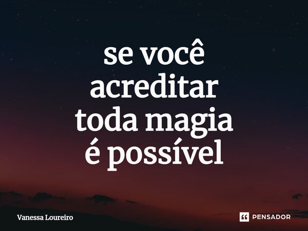 ⁠se você acreditar toda magia é possível... Frase de Vanessa Loureiro.