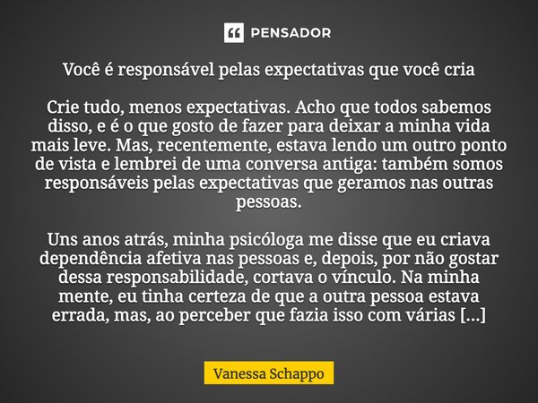 ⁠Você é responsável pelas expectativas que você cria Crie tudo, menos expectativas. Acho que todos sabemos disso, e é o que gosto de fazer para deixar a minha v... Frase de Vanessa Schappo.