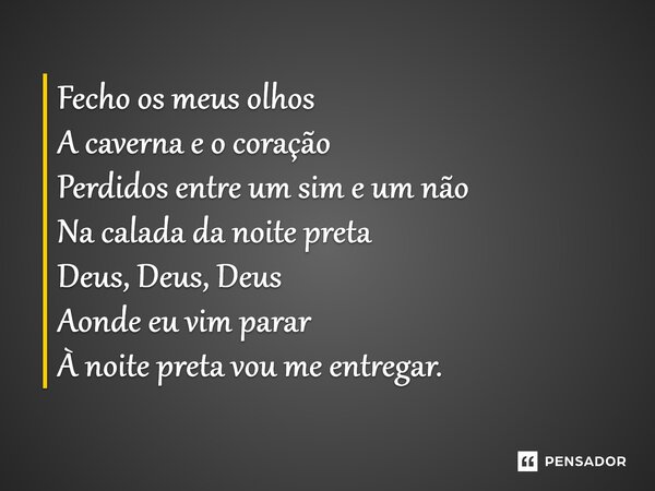 ⁠⁠Fecho os meus olhos A caverna e o coração Perdidos entre um sim e um não Na calada da noite preta Deus, Deus, Deus Aonde eu vim parar À noite preta vou me ent... Frase de Vange Leonel.