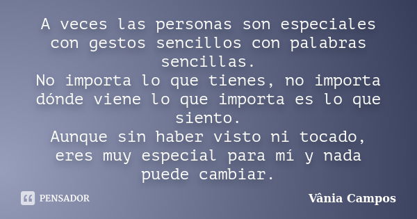 A veces las personas son especiales con gestos sencillos con palabras sencillas. No importa lo que tienes, no importa dónde viene lo que importa es lo que sient... Frase de Vania Campos.