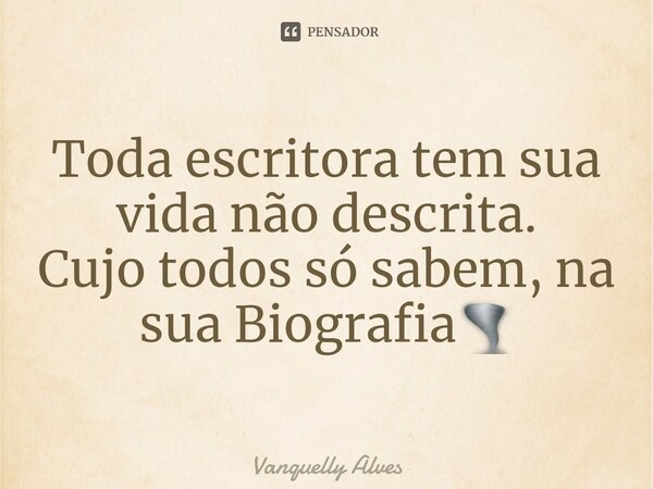 ⁠Toda escritora tem sua vida não descrita. Cujo todos só sabem, na sua Biografia🌪... Frase de Vanquelly Alves.