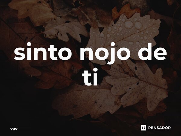 ⁠sinto nojo de ti... Frase de vav.