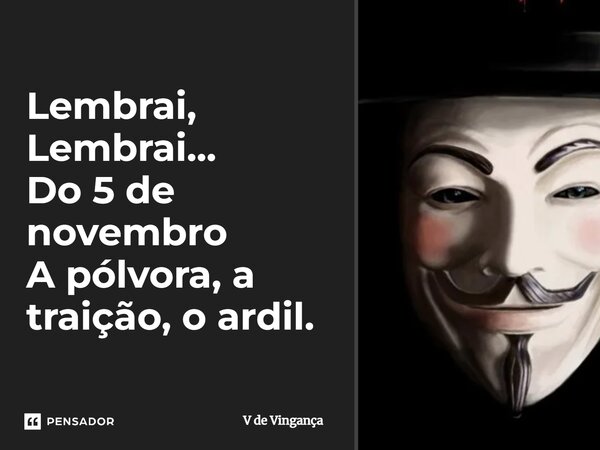 ⁠Lembrai, Lembrai... Do 5 de novembro A pólvora, a traição, o ardil.... Frase de V de Vingança.