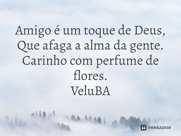 ⁠Amigo é um toque de Deus, Que afaga a alma da gente. Carinho com perfume de flores.... Frase de VeluBA.