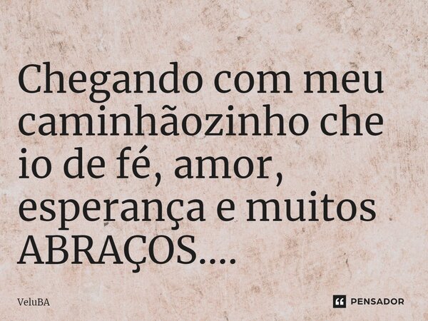 ⁠Chegando com meu caminhãozinhocheio de fé, amor, esperança e muitos ABRAÇOS....... Frase de VeluBA.