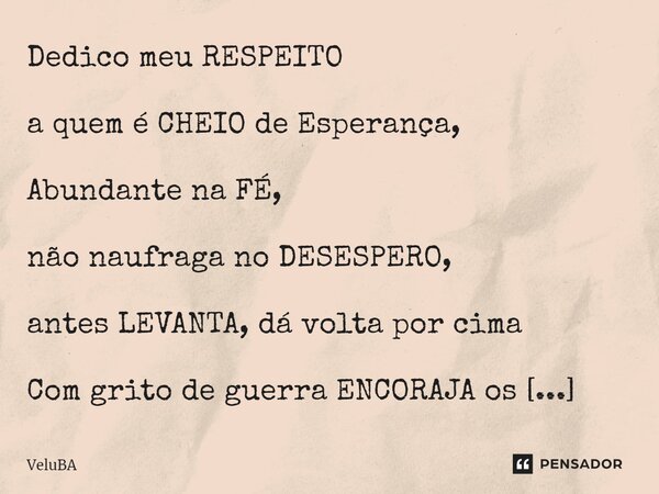 ⁠Dedico meu RESPEITO a quem é CHEIO de Esperança, Abundante na FÉ, não naufraga no DESESPERO, antes LEVANTA, dá volta por cima Com grito de guerra ENCORAJA os d... Frase de VeluBA.