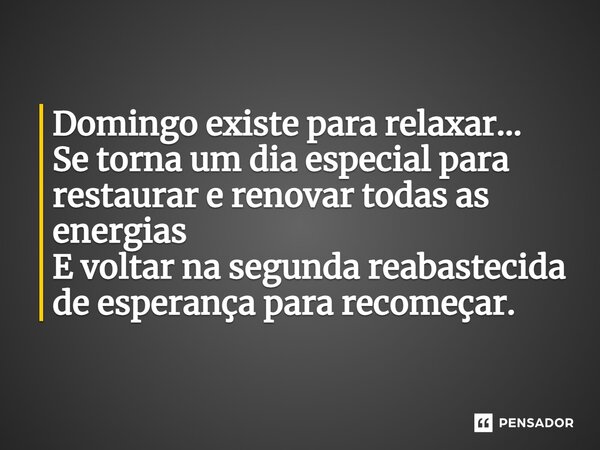 ⁠Domingo existe para relaxar... Se torna um dia especial para restaurar e renovar todas as energias E voltar na segunda reabastecida de esperança para recomeçar... Frase de VeluBA.