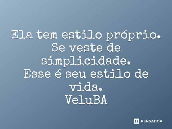 ⁠Ela tem estilo próprio. Se veste de simplicidade. Esse é seu estilo de vida.... Frase de VeluBA.