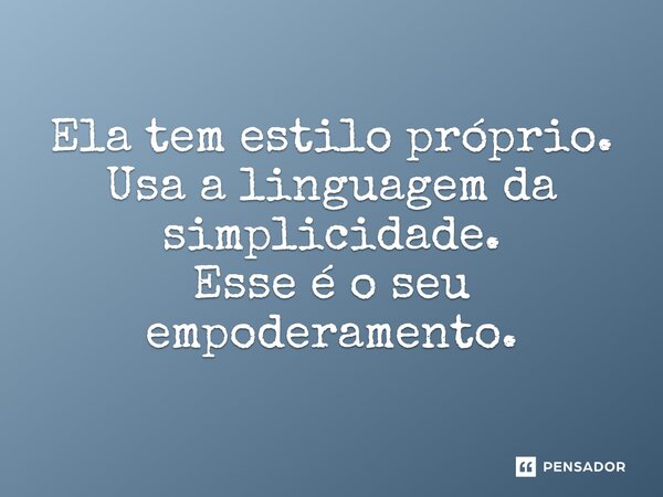 ⁠Ela tem estilo próprio. Usa a linguagem da simplicidade. Esse é o seu empoderamento.... Frase de VeluBA.