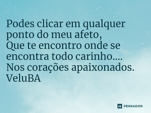 ⁠Podes clicar em qualquer ponto do meu afeto, Que te encontro onde se encontra todo carinho.... Nos corações apaixonados.... Frase de VeluBA.