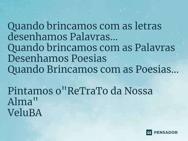 ⁠Quando brincamos com as letras desenhamos Palavras... Quando brincamos com as Palavras Desenhamos Poesias Quando Brincamos com as Poesias... Pintamos o "R... Frase de VeluBA.