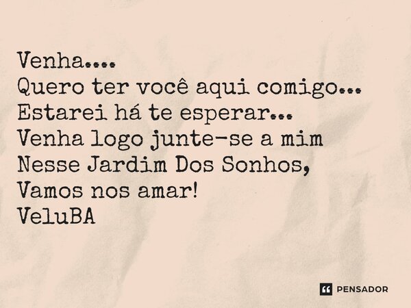 ⁠Venha.... Quero ter você aqui comigo... Estarei há te esperar... Venha logo junte-se a mim Nesse Jardim Dos Sonhos, Vamos nos amar!... Frase de VeluBA.