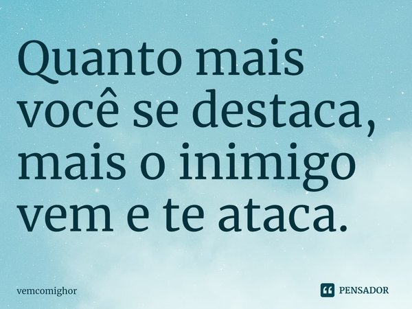 Quanto mais você se destaca, mais o inimigo vem e te ataca.⁠... Frase de Vemcomighor.