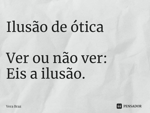 ⁠Ilusão de ótica Ver ou não ver:
Eis a ilusão.... Frase de Vera Braz.