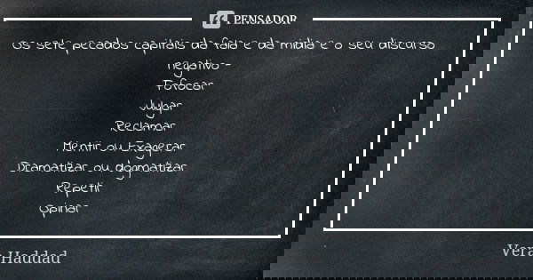 Os sete pecados capitais da fala e da midia e o seu discurso negativo - Fofocar Julgar Reclamar Mentir ou Exagerar Dramatizar ou dogmatizar Repetir Opinar... Frase de Vera Haddad.