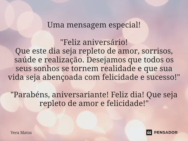 ⁠Uma mensagem especial! "Feliz aniversário! Que este dia seja repleto de amor, sorrisos, saúde e realização. Desejamos que todos os seus sonhos se tornem r... Frase de Vera Matos.