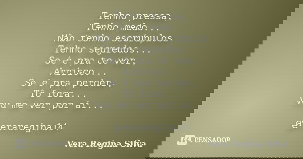 Tenho pressa, Tenho medo... Não tenho escrúpulos Tenho segredos... Se é pra te ver, Arrisco... Se é pra perder, Tô fora... Vou me ver por aí... @veraregina14... Frase de Vera Regina Silva.