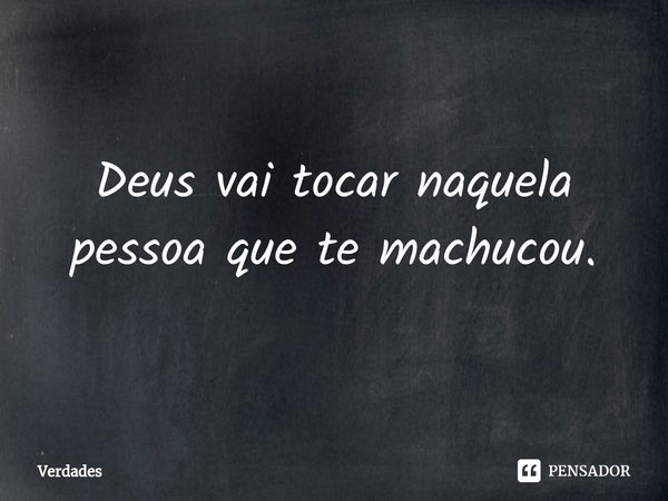 ⁠Deus vai tocar naquela pessoa que te machucou.... Frase de verdades.