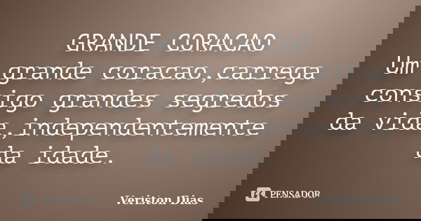 GRANDE CORACAO Um grande coracao,carrega consigo grandes segredos da vida,independentemente da idade.... Frase de Veriston Dias.