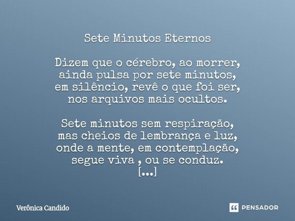 ⁠Sete Minutos Eternos Dizem que o cérebro, ao morrer, ainda pulsa por sete minutos, em silêncio, revê o que foi ser, nos arquivos mais ocultos. Sete minutos sem... Frase de Verônica Candido.