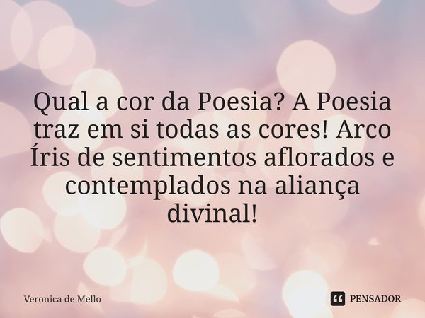 ⁠Qual a cor da Poesia? A Poesia traz em si todas as cores! Arco Íris de sentimentos aflorados e contemplados na aliança divinal!... Frase de Veronica de Mello.