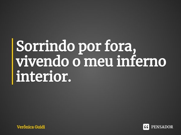 ⁠Sorrindo por fora, vivendo o meu inferno interior.... Frase de Verônica Guidi.
