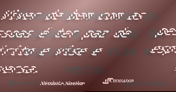 Viver de bem com as pessoas é ter paz de espírito e vise e versa.... Frase de Verônica Suelem.