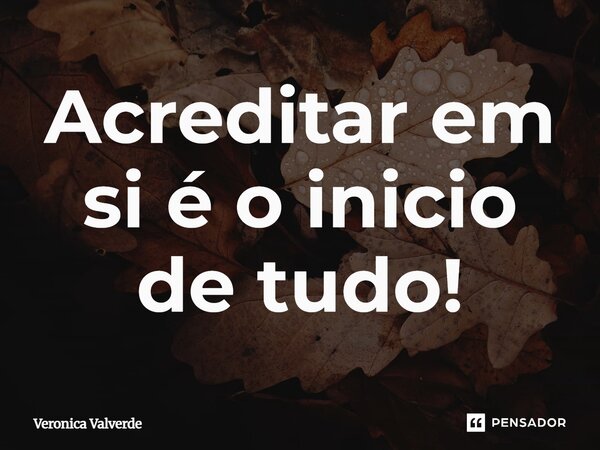 ⁠Acreditar em si é o início de tudo!... Frase de Veronica Valverde.