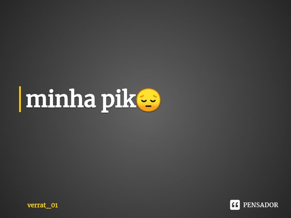 ⁠minha pik😔... Frase de verrat_01.