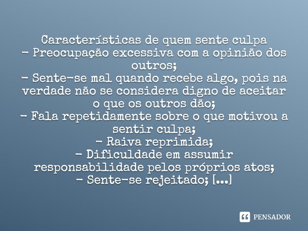 Características de quem sente culpa - Preocupação excessiva com a opinião dos outros; - Sente-se mal quando recebe algo, pois na verdade não se considera digno 