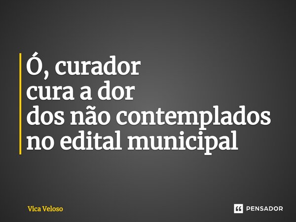 ⁠Ó, curador cura a dor dos não contemplados no edital municipal... Frase de Vica Veloso.