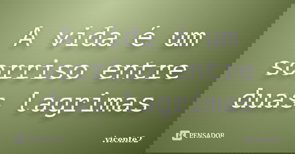 A vida é um sorriso entre duas lagrimas... Frase de vicente2.