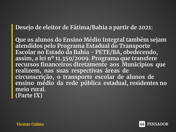 ⁠Desejo de eleitor de Fátima/Bahia a partir de 2021: Que os alunos do Ensino Médio Integral também sejam atendidos pelo Programa Estadual do Transporte Escolar ... Frase de Vicente Culino.