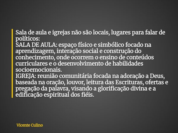 Sala de aula e igrejas não são locais, lugares para falar de políticos: SALA DE AULA: espaço físico e simbólico focado na aprendizagem, interação social e const... Frase de Vicente Culino.