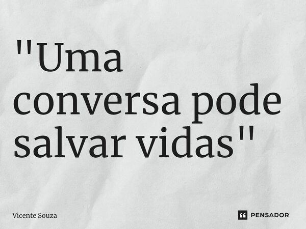 ⁠"Uma conversa pode salvar vidas"... Frase de Vicente Souza.
