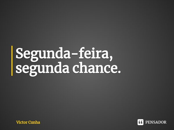 Segunda-feira, segunda chance.⁠... Frase de Victor Cunha.