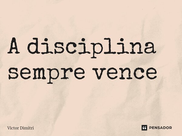 ⁠A disciplina sempre vence... Frase de Victor Dimitri.