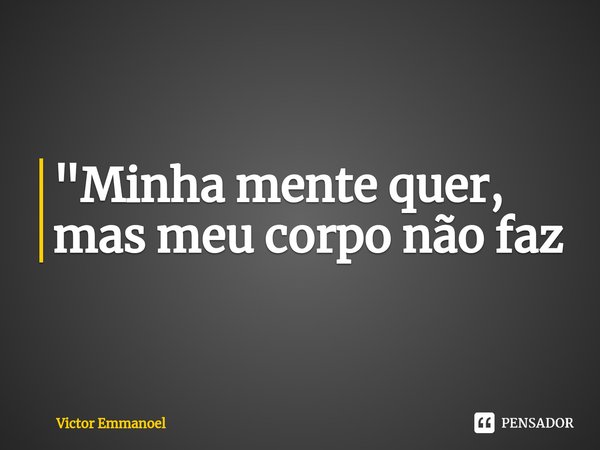 "Minha mente quer, mas meu corpo não faz⁠... Frase de Victor Emmanoel.
