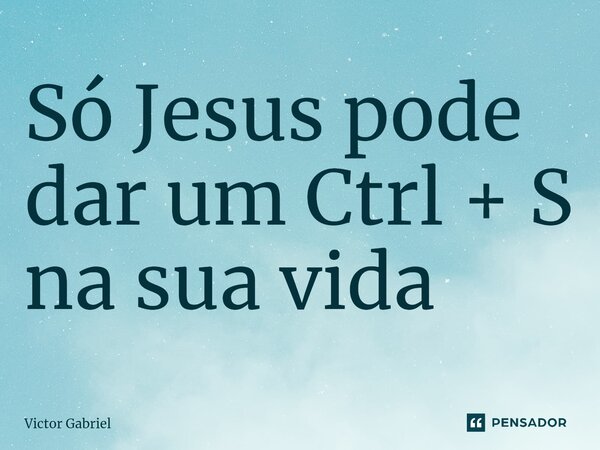 ⁠Só Jesus pode dar um Ctrl + S na sua vida... Frase de Victor Gabriel.